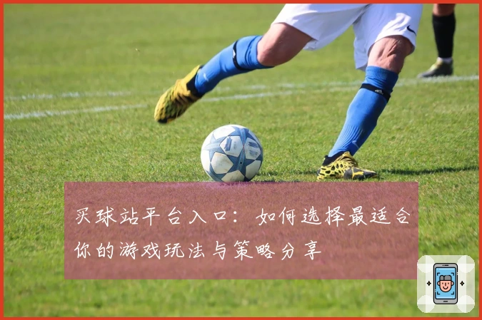 买球站平台入口：如何选择最适合你的游戏玩法与策略分享
